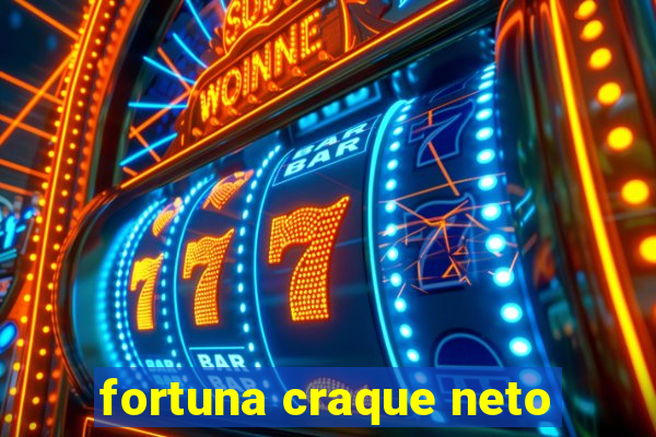 fortuna craque neto